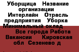 Уборщица › Название организации ­ Интерлайн › Отрасль предприятия ­ Уборка › Минимальный оклад ­ 16 000 - Все города Работа » Вакансии   . Кировская обл.,Сезенево д.